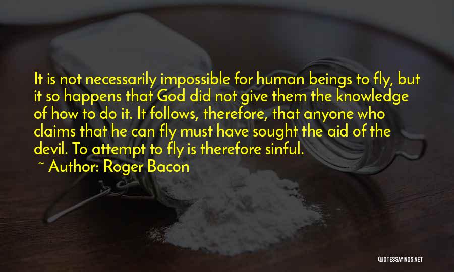 Roger Bacon Quotes: It Is Not Necessarily Impossible For Human Beings To Fly, But It So Happens That God Did Not Give Them