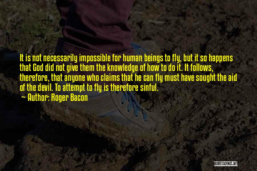 Roger Bacon Quotes: It Is Not Necessarily Impossible For Human Beings To Fly, But It So Happens That God Did Not Give Them