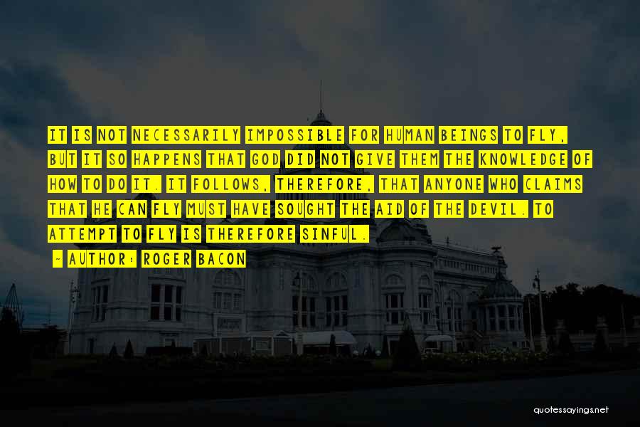 Roger Bacon Quotes: It Is Not Necessarily Impossible For Human Beings To Fly, But It So Happens That God Did Not Give Them