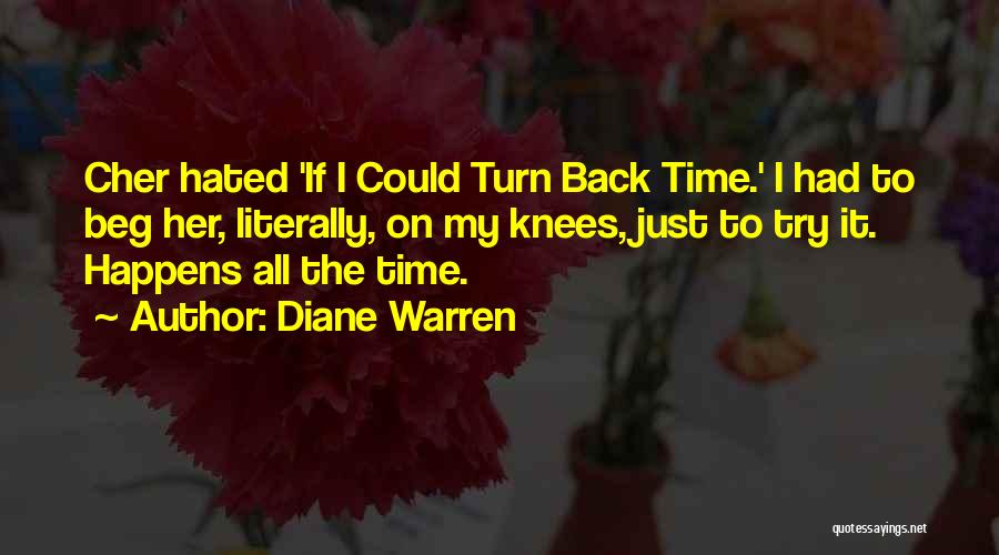 Diane Warren Quotes: Cher Hated 'if I Could Turn Back Time.' I Had To Beg Her, Literally, On My Knees, Just To Try