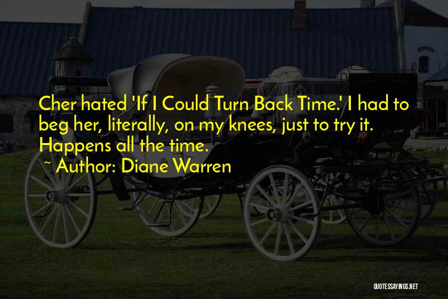 Diane Warren Quotes: Cher Hated 'if I Could Turn Back Time.' I Had To Beg Her, Literally, On My Knees, Just To Try