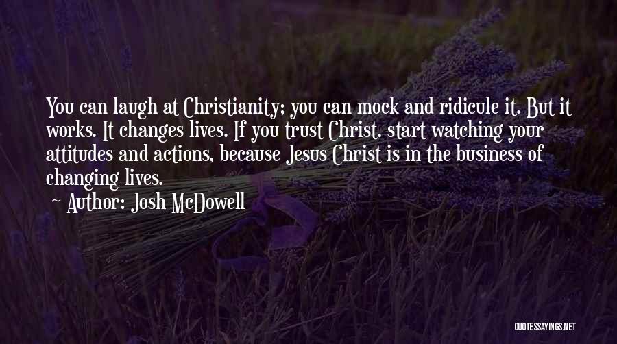 Josh McDowell Quotes: You Can Laugh At Christianity; You Can Mock And Ridicule It. But It Works. It Changes Lives. If You Trust