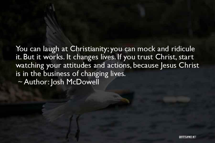 Josh McDowell Quotes: You Can Laugh At Christianity; You Can Mock And Ridicule It. But It Works. It Changes Lives. If You Trust