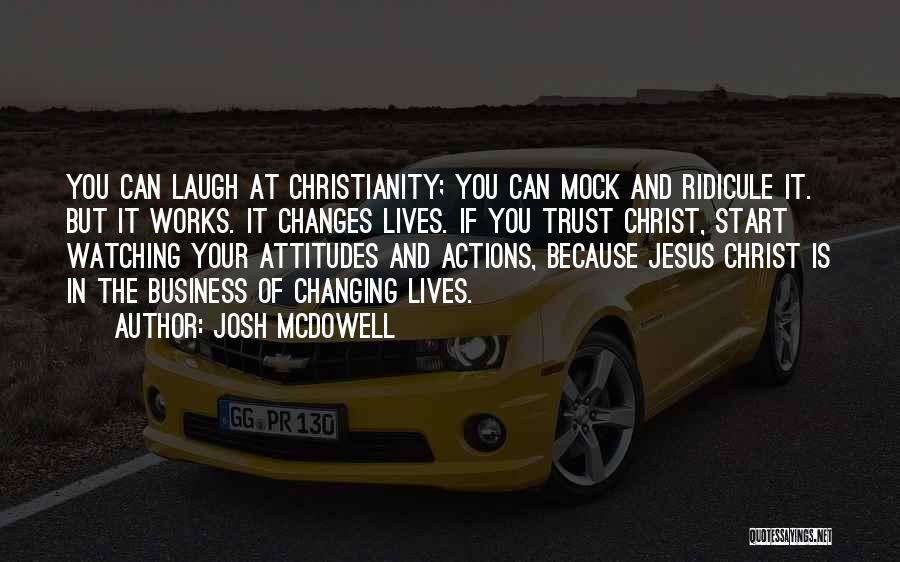 Josh McDowell Quotes: You Can Laugh At Christianity; You Can Mock And Ridicule It. But It Works. It Changes Lives. If You Trust