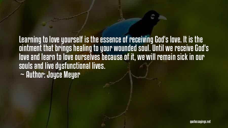 Joyce Meyer Quotes: Learning To Love Yourself Is The Essence Of Receiving God's Love. It Is The Ointment That Brings Healing To Your