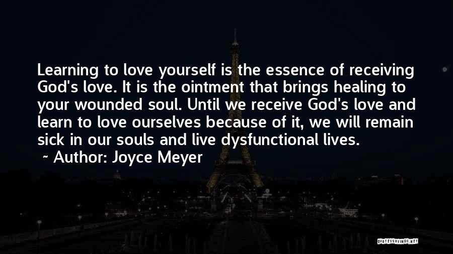 Joyce Meyer Quotes: Learning To Love Yourself Is The Essence Of Receiving God's Love. It Is The Ointment That Brings Healing To Your