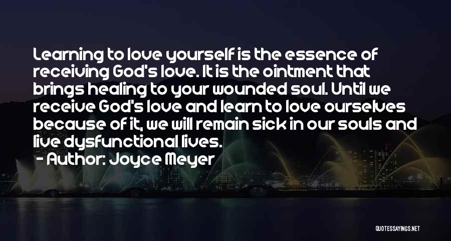 Joyce Meyer Quotes: Learning To Love Yourself Is The Essence Of Receiving God's Love. It Is The Ointment That Brings Healing To Your