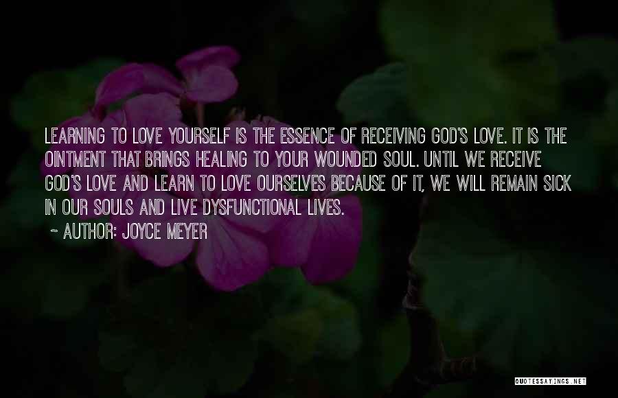 Joyce Meyer Quotes: Learning To Love Yourself Is The Essence Of Receiving God's Love. It Is The Ointment That Brings Healing To Your