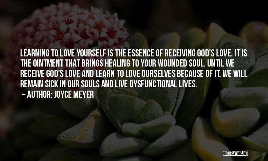 Joyce Meyer Quotes: Learning To Love Yourself Is The Essence Of Receiving God's Love. It Is The Ointment That Brings Healing To Your