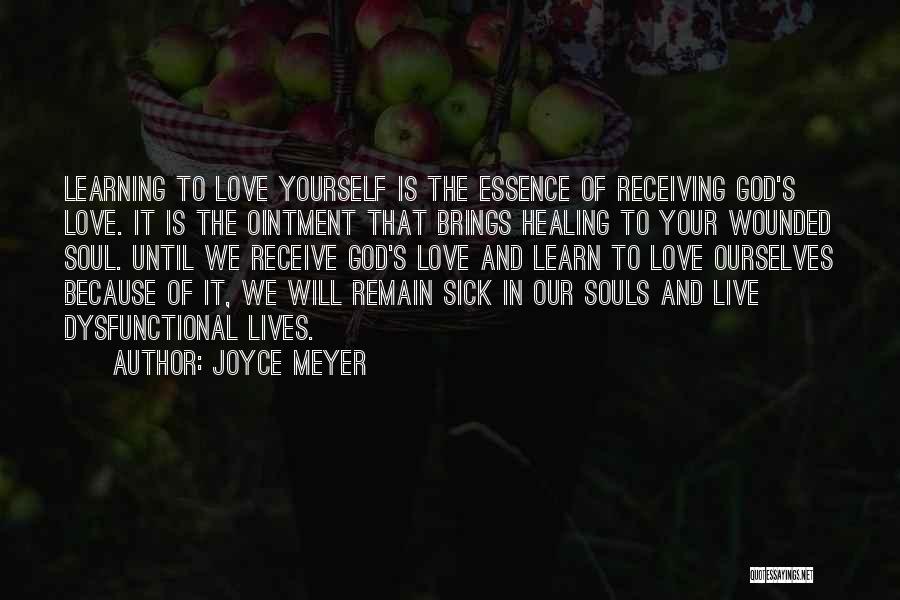 Joyce Meyer Quotes: Learning To Love Yourself Is The Essence Of Receiving God's Love. It Is The Ointment That Brings Healing To Your