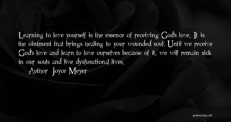 Joyce Meyer Quotes: Learning To Love Yourself Is The Essence Of Receiving God's Love. It Is The Ointment That Brings Healing To Your