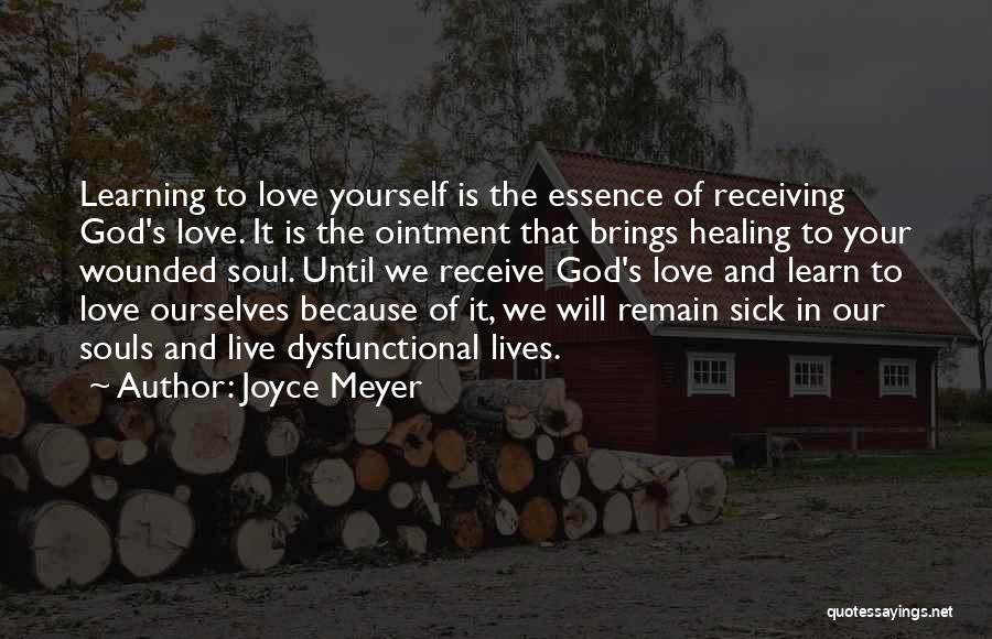 Joyce Meyer Quotes: Learning To Love Yourself Is The Essence Of Receiving God's Love. It Is The Ointment That Brings Healing To Your