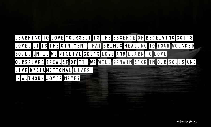 Joyce Meyer Quotes: Learning To Love Yourself Is The Essence Of Receiving God's Love. It Is The Ointment That Brings Healing To Your