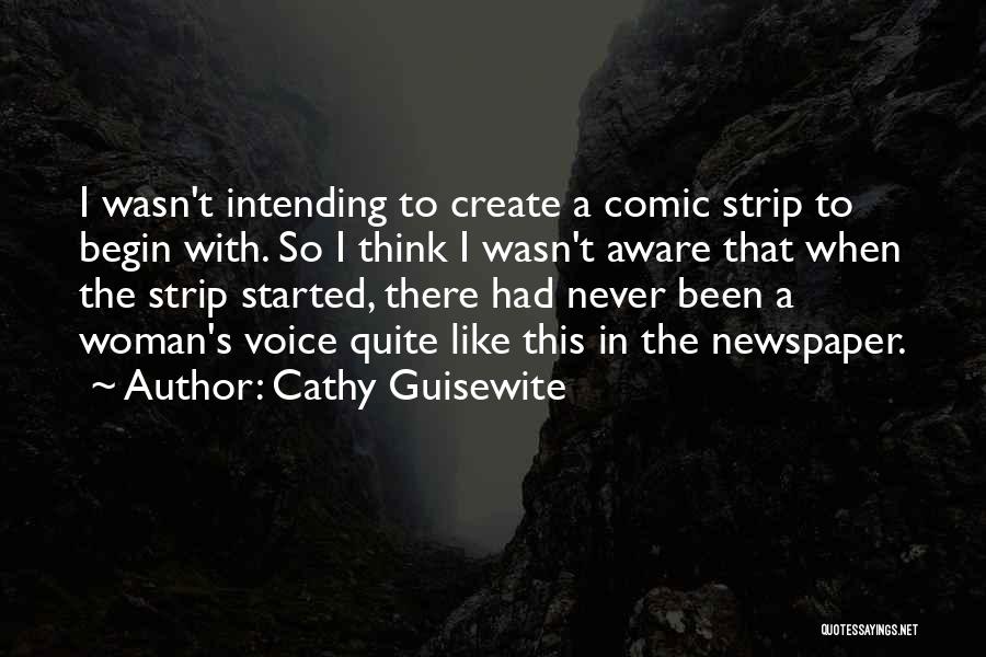 Cathy Guisewite Quotes: I Wasn't Intending To Create A Comic Strip To Begin With. So I Think I Wasn't Aware That When The