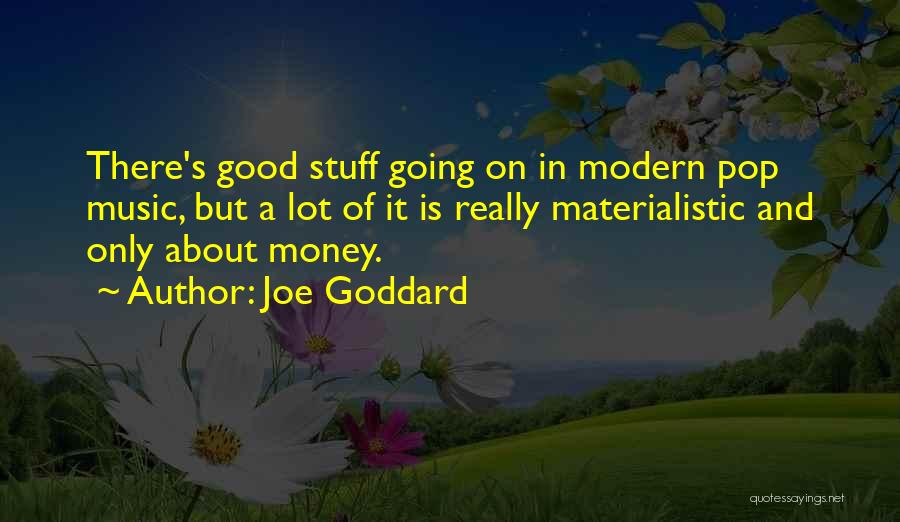 Joe Goddard Quotes: There's Good Stuff Going On In Modern Pop Music, But A Lot Of It Is Really Materialistic And Only About
