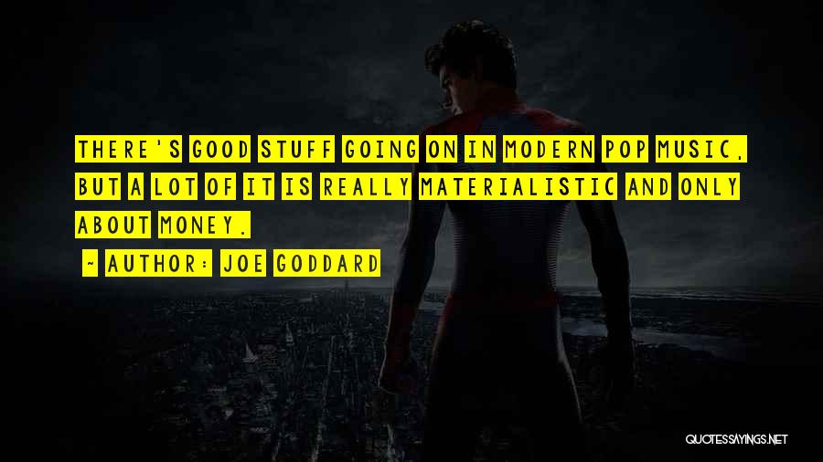Joe Goddard Quotes: There's Good Stuff Going On In Modern Pop Music, But A Lot Of It Is Really Materialistic And Only About