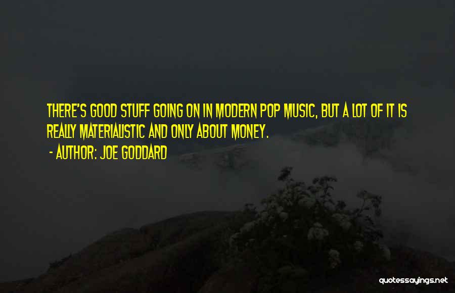 Joe Goddard Quotes: There's Good Stuff Going On In Modern Pop Music, But A Lot Of It Is Really Materialistic And Only About