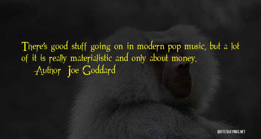 Joe Goddard Quotes: There's Good Stuff Going On In Modern Pop Music, But A Lot Of It Is Really Materialistic And Only About
