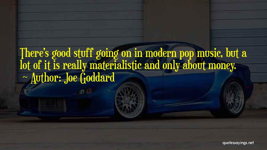 Joe Goddard Quotes: There's Good Stuff Going On In Modern Pop Music, But A Lot Of It Is Really Materialistic And Only About