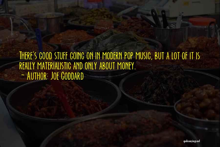 Joe Goddard Quotes: There's Good Stuff Going On In Modern Pop Music, But A Lot Of It Is Really Materialistic And Only About