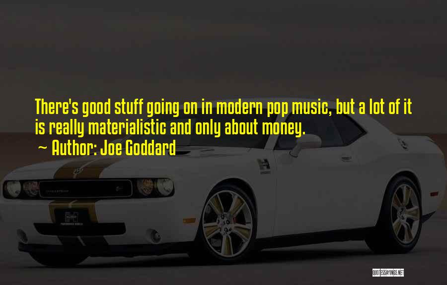 Joe Goddard Quotes: There's Good Stuff Going On In Modern Pop Music, But A Lot Of It Is Really Materialistic And Only About