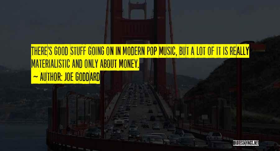 Joe Goddard Quotes: There's Good Stuff Going On In Modern Pop Music, But A Lot Of It Is Really Materialistic And Only About