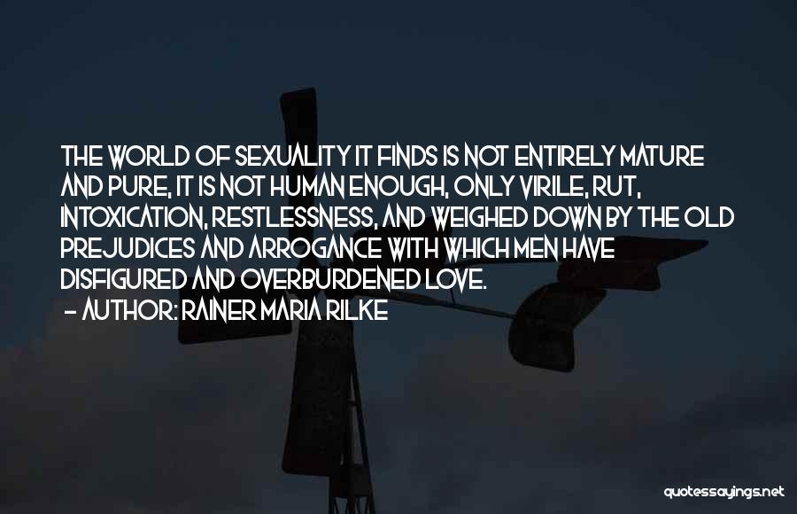 Rainer Maria Rilke Quotes: The World Of Sexuality It Finds Is Not Entirely Mature And Pure, It Is Not Human Enough, Only Virile, Rut,