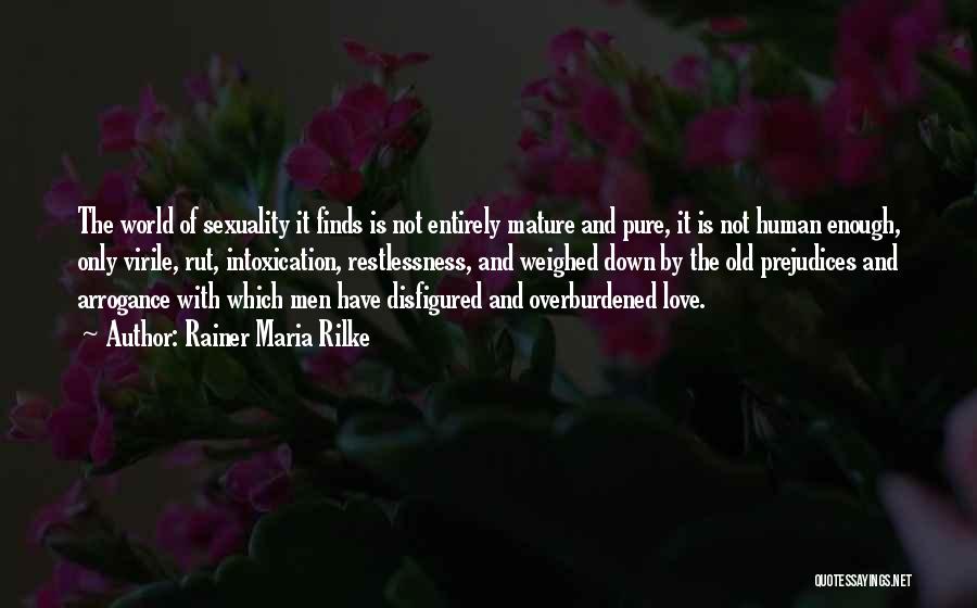 Rainer Maria Rilke Quotes: The World Of Sexuality It Finds Is Not Entirely Mature And Pure, It Is Not Human Enough, Only Virile, Rut,