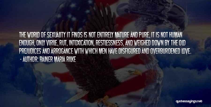 Rainer Maria Rilke Quotes: The World Of Sexuality It Finds Is Not Entirely Mature And Pure, It Is Not Human Enough, Only Virile, Rut,
