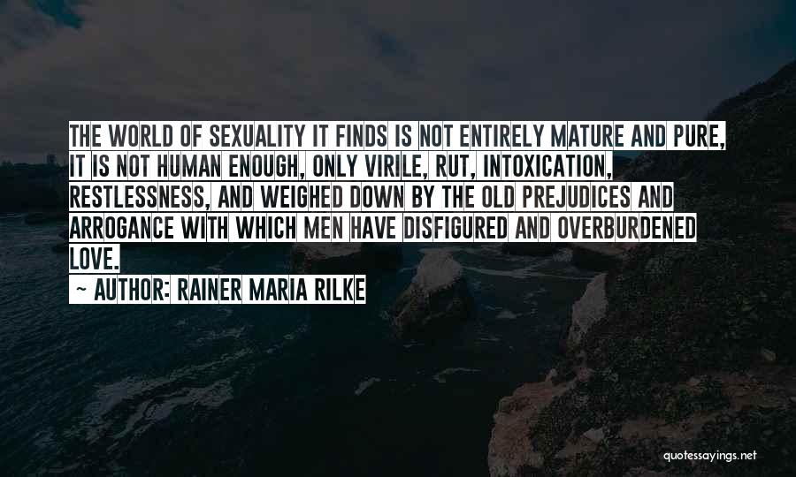 Rainer Maria Rilke Quotes: The World Of Sexuality It Finds Is Not Entirely Mature And Pure, It Is Not Human Enough, Only Virile, Rut,