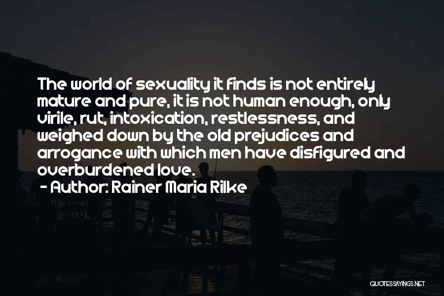 Rainer Maria Rilke Quotes: The World Of Sexuality It Finds Is Not Entirely Mature And Pure, It Is Not Human Enough, Only Virile, Rut,