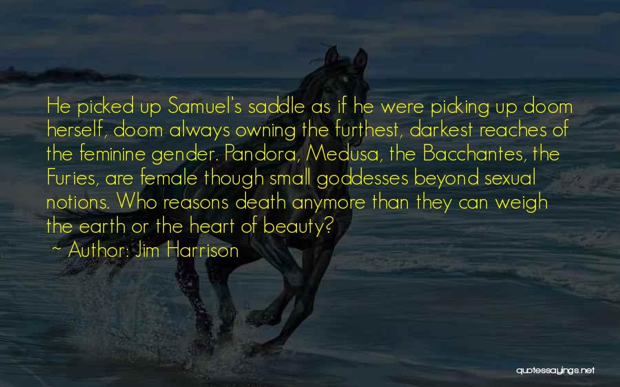 Jim Harrison Quotes: He Picked Up Samuel's Saddle As If He Were Picking Up Doom Herself, Doom Always Owning The Furthest, Darkest Reaches