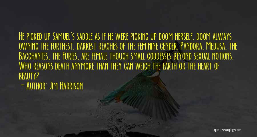 Jim Harrison Quotes: He Picked Up Samuel's Saddle As If He Were Picking Up Doom Herself, Doom Always Owning The Furthest, Darkest Reaches