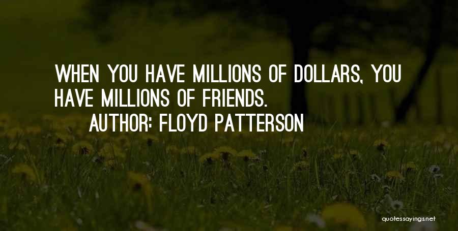 Floyd Patterson Quotes: When You Have Millions Of Dollars, You Have Millions Of Friends.