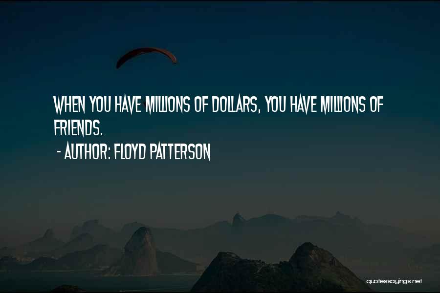 Floyd Patterson Quotes: When You Have Millions Of Dollars, You Have Millions Of Friends.