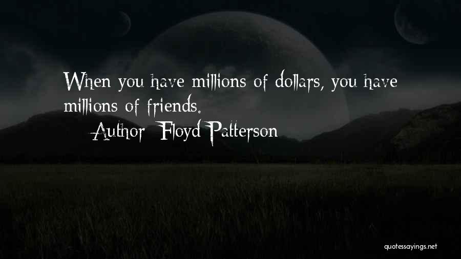 Floyd Patterson Quotes: When You Have Millions Of Dollars, You Have Millions Of Friends.