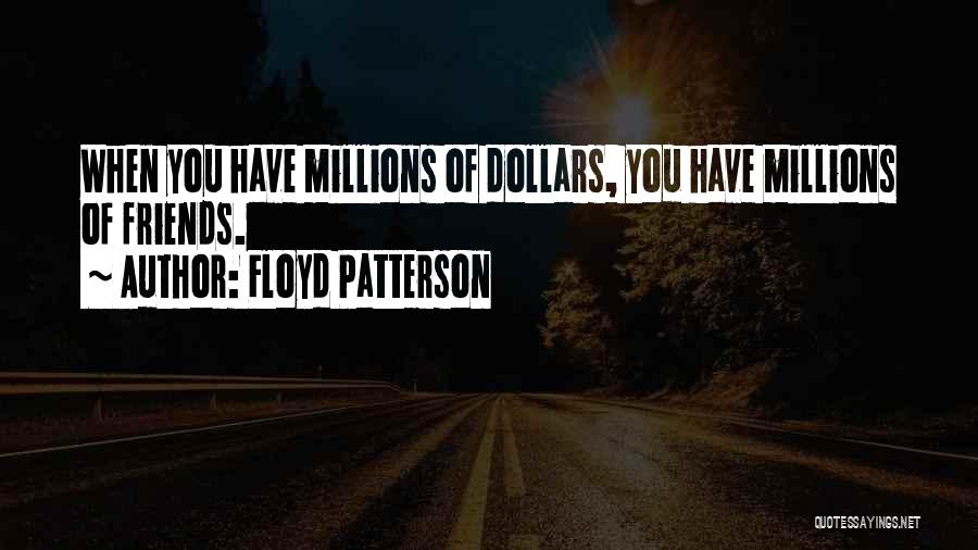 Floyd Patterson Quotes: When You Have Millions Of Dollars, You Have Millions Of Friends.