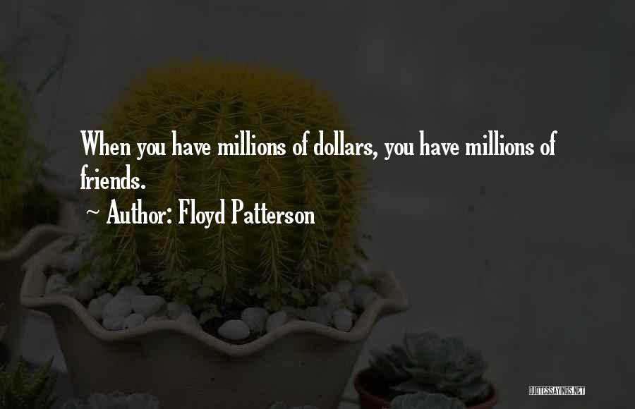 Floyd Patterson Quotes: When You Have Millions Of Dollars, You Have Millions Of Friends.