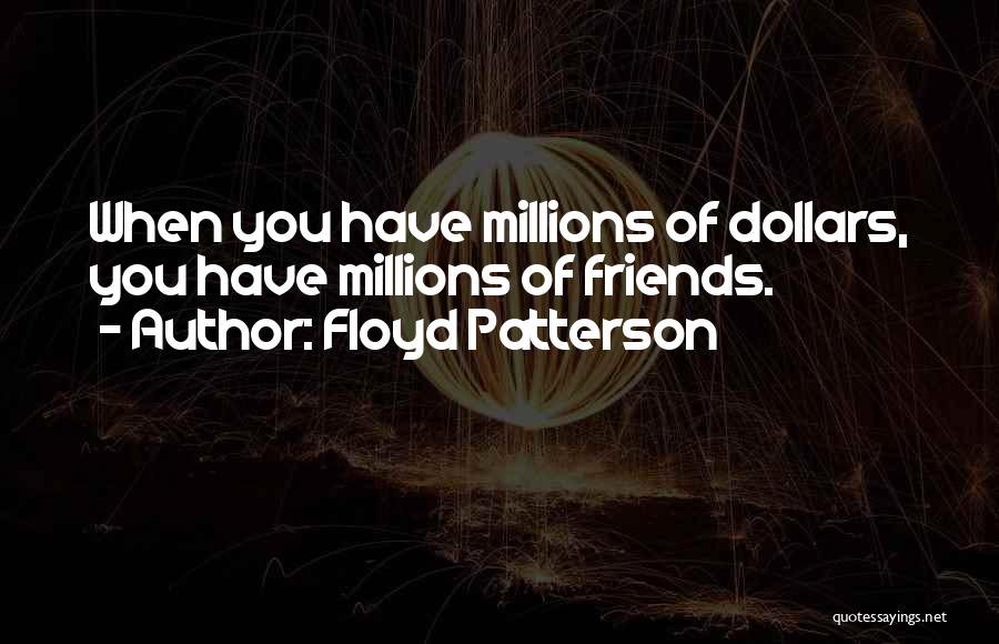 Floyd Patterson Quotes: When You Have Millions Of Dollars, You Have Millions Of Friends.