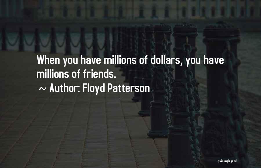 Floyd Patterson Quotes: When You Have Millions Of Dollars, You Have Millions Of Friends.