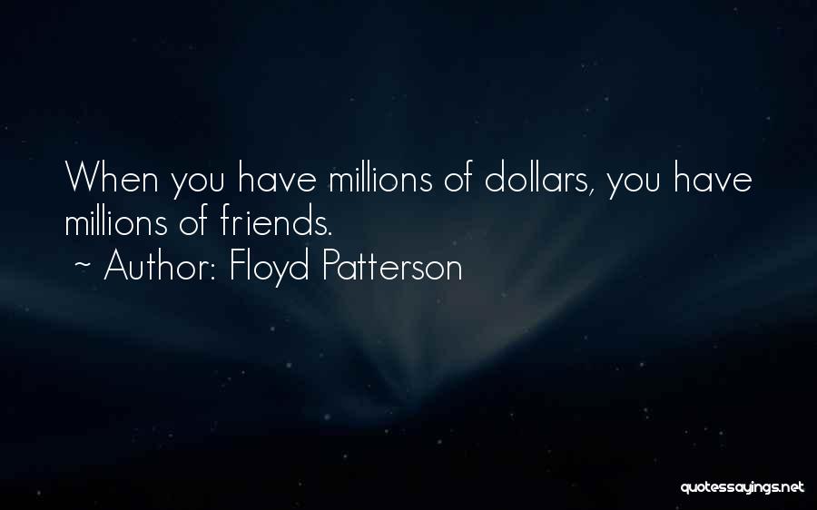 Floyd Patterson Quotes: When You Have Millions Of Dollars, You Have Millions Of Friends.