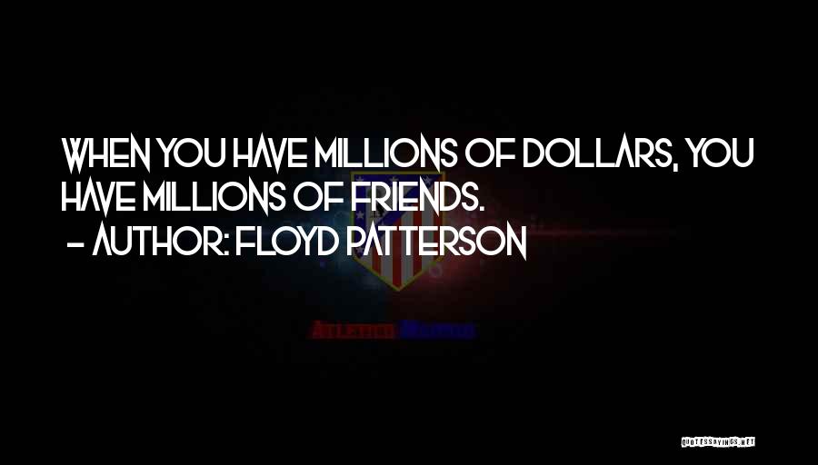 Floyd Patterson Quotes: When You Have Millions Of Dollars, You Have Millions Of Friends.