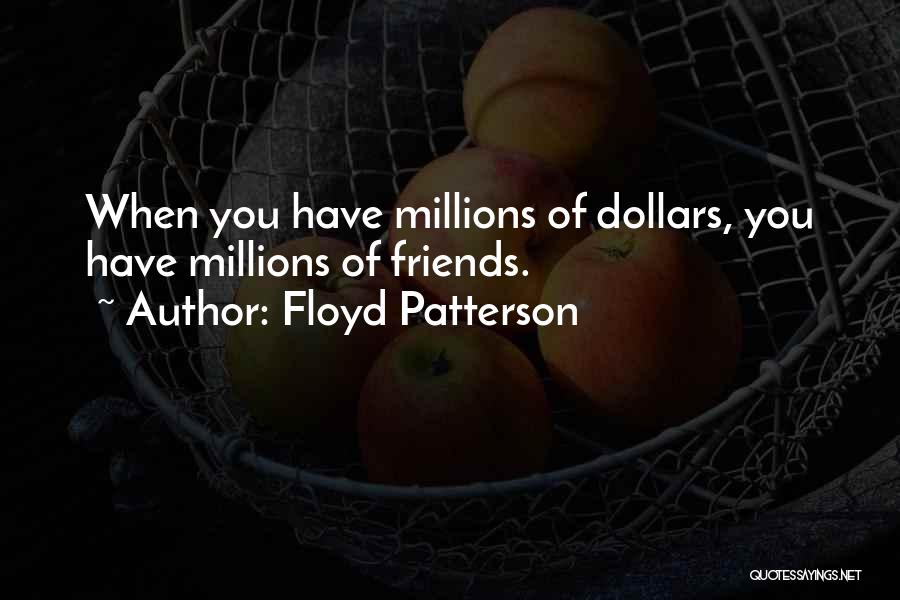Floyd Patterson Quotes: When You Have Millions Of Dollars, You Have Millions Of Friends.