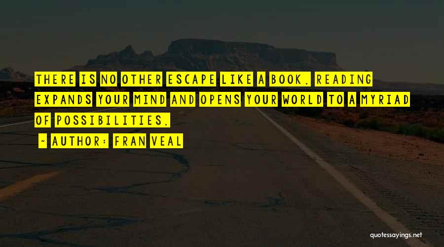 Fran Veal Quotes: There Is No Other Escape Like A Book. Reading Expands Your Mind And Opens Your World To A Myriad Of