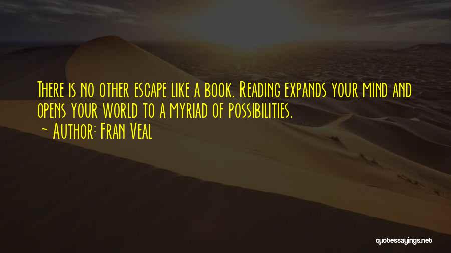 Fran Veal Quotes: There Is No Other Escape Like A Book. Reading Expands Your Mind And Opens Your World To A Myriad Of