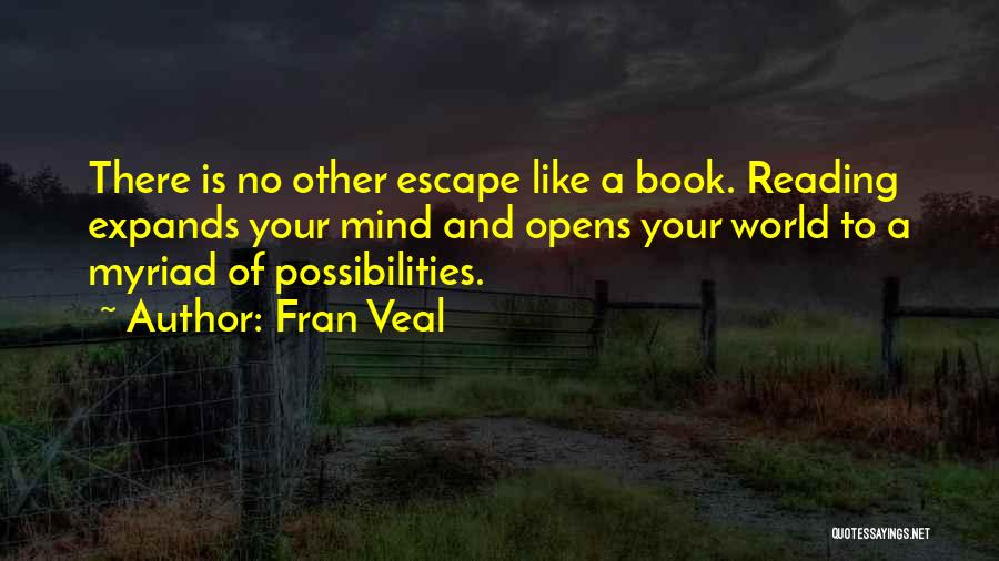Fran Veal Quotes: There Is No Other Escape Like A Book. Reading Expands Your Mind And Opens Your World To A Myriad Of