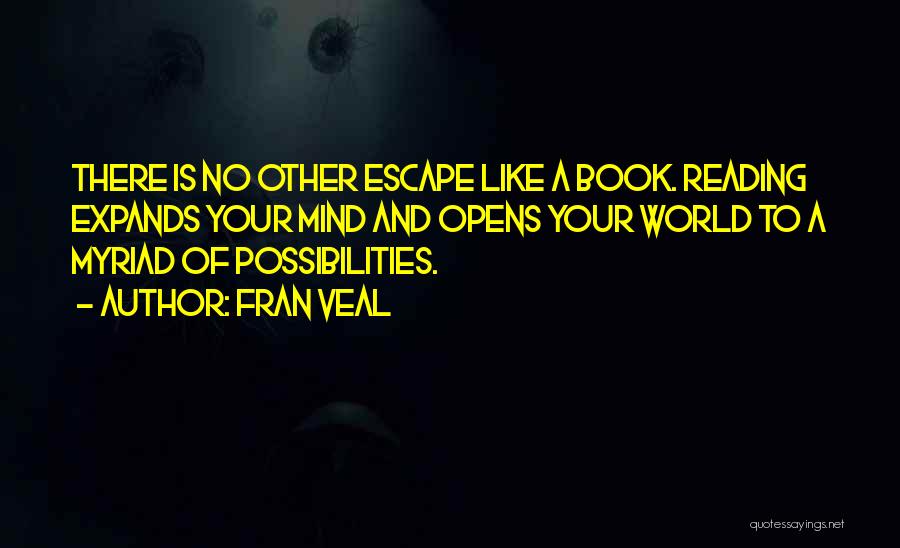 Fran Veal Quotes: There Is No Other Escape Like A Book. Reading Expands Your Mind And Opens Your World To A Myriad Of