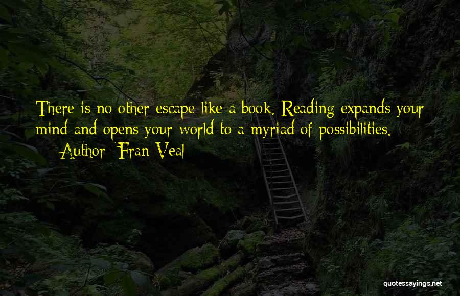 Fran Veal Quotes: There Is No Other Escape Like A Book. Reading Expands Your Mind And Opens Your World To A Myriad Of