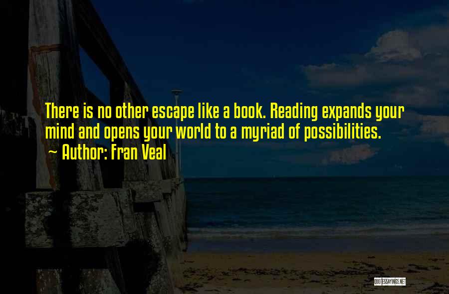 Fran Veal Quotes: There Is No Other Escape Like A Book. Reading Expands Your Mind And Opens Your World To A Myriad Of