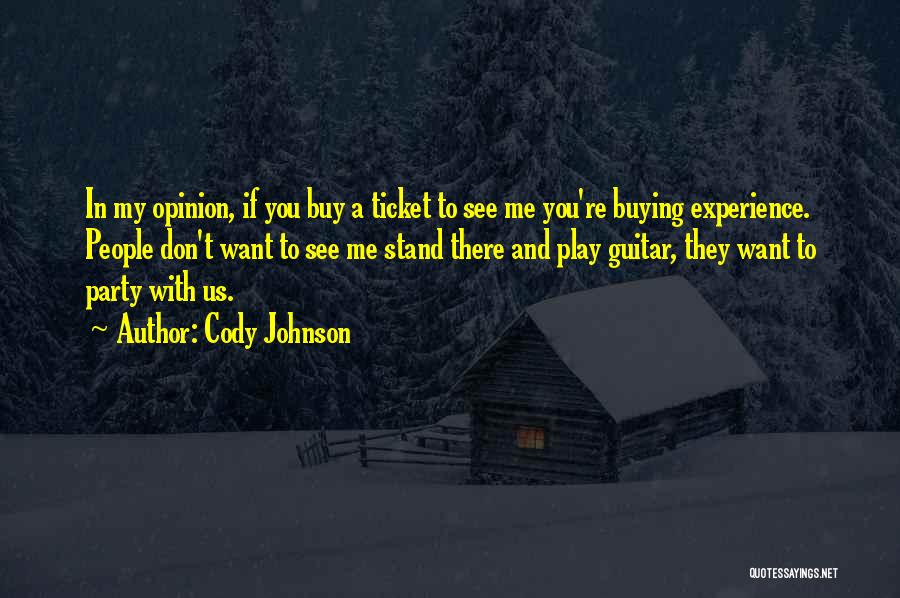 Cody Johnson Quotes: In My Opinion, If You Buy A Ticket To See Me You're Buying Experience. People Don't Want To See Me